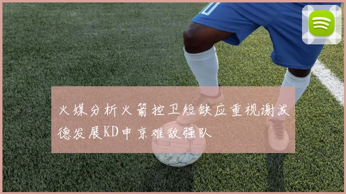 火媒分析火箭控卫短缺应重视谢泼德发展KD申京难敌强队