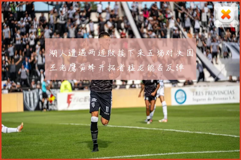 湖人遭遇两连败接下来五场对决国王老鹰黄蜂开拓者猛龙能否反弹