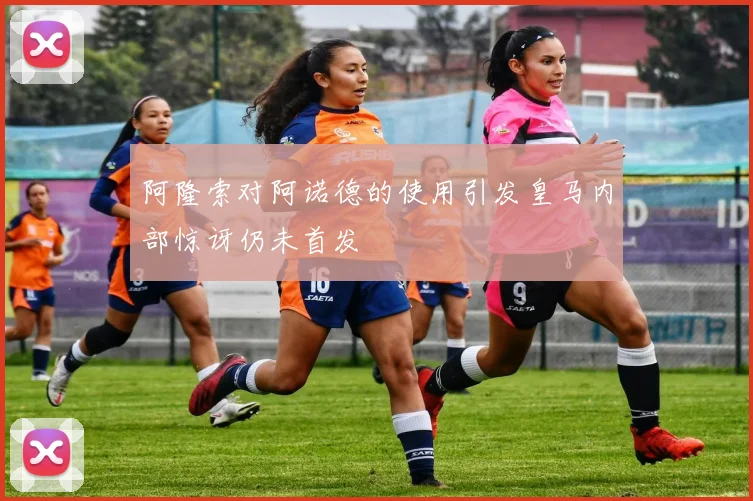 阿隆索对阿诺德的使用引发皇马内部惊讶仍未首发